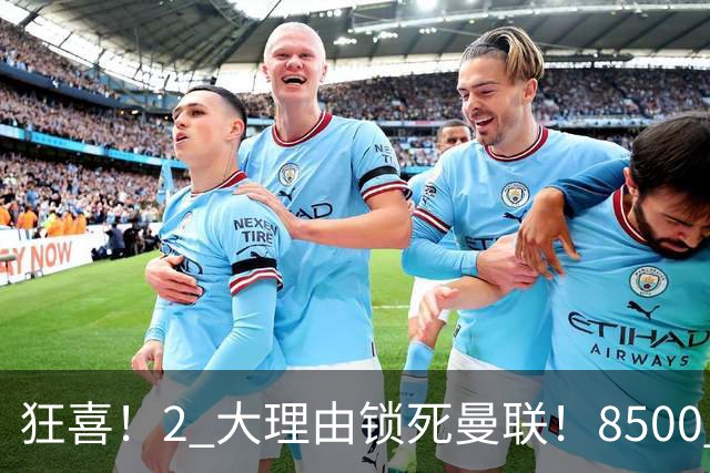 狂喜！2 大理由锁死曼联！8500 万镑拦路，大英悍将也来投